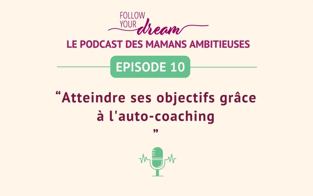Épisode 10: Atteindre ses objectifs grâce à l&rsquo;auto-coaching