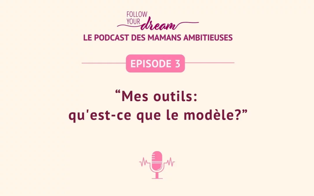 Épisode 3: Mes outils: qu&rsquo;est-ce que le modèle?